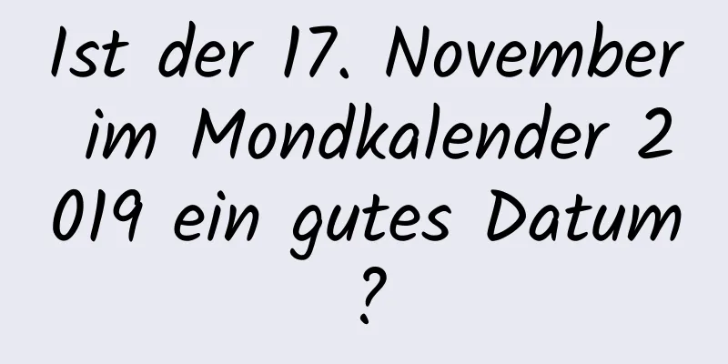 Ist der 17. November im Mondkalender 2019 ein gutes Datum?