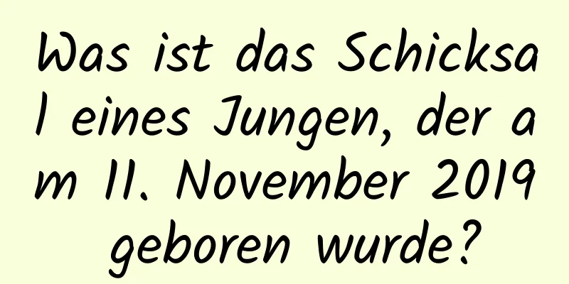 Was ist das Schicksal eines Jungen, der am 11. November 2019 geboren wurde?