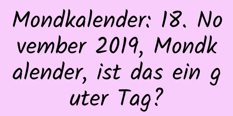 Mondkalender: 18. November 2019, Mondkalender, ist das ein guter Tag?