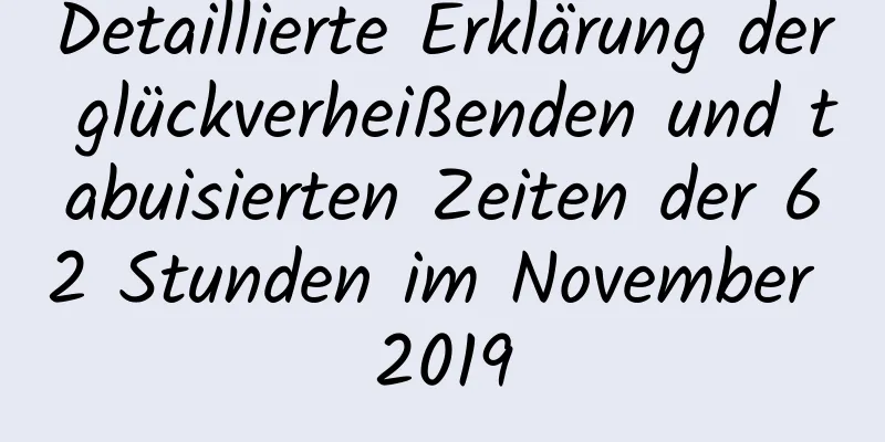 Detaillierte Erklärung der glückverheißenden und tabuisierten Zeiten der 62 Stunden im November 2019