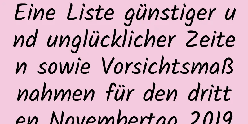 Eine Liste günstiger und unglücklicher Zeiten sowie Vorsichtsmaßnahmen für den dritten Novembertag 2019