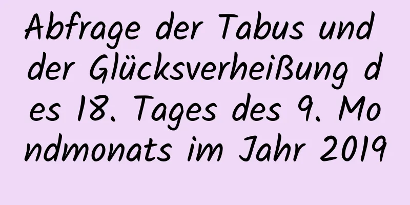 Abfrage der Tabus und der Glücksverheißung des 18. Tages des 9. Mondmonats im Jahr 2019