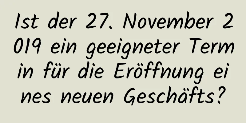 Ist der 27. November 2019 ein geeigneter Termin für die Eröffnung eines neuen Geschäfts?