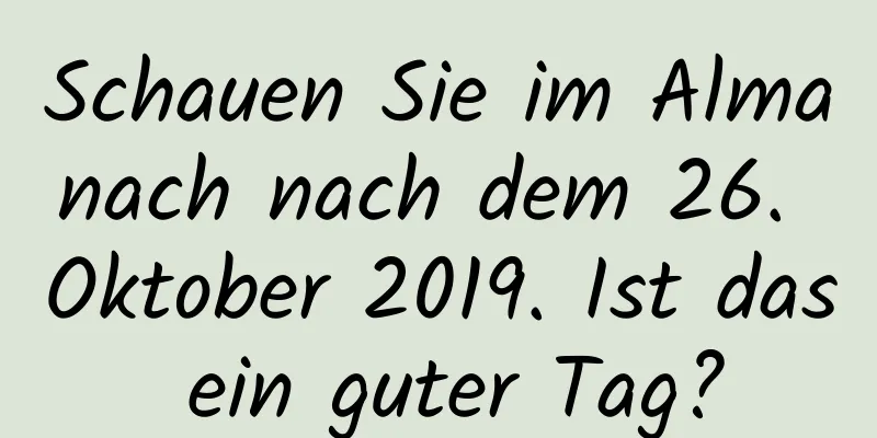 Schauen Sie im Almanach nach dem 26. Oktober 2019. Ist das ein guter Tag?