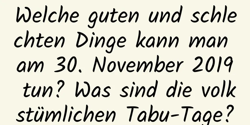 Welche guten und schlechten Dinge kann man am 30. November 2019 tun? Was sind die volkstümlichen Tabu-Tage?