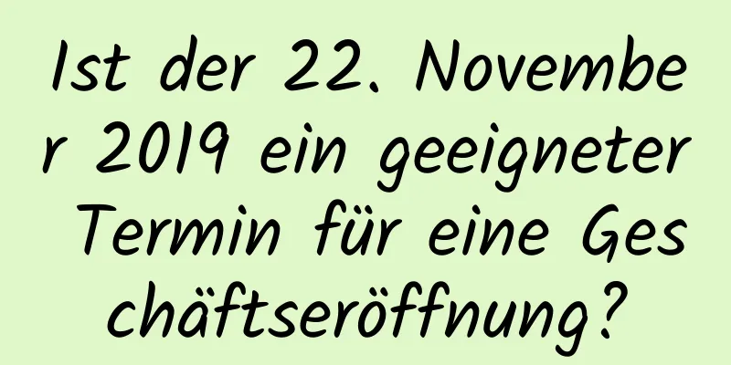 Ist der 22. November 2019 ein geeigneter Termin für eine Geschäftseröffnung?