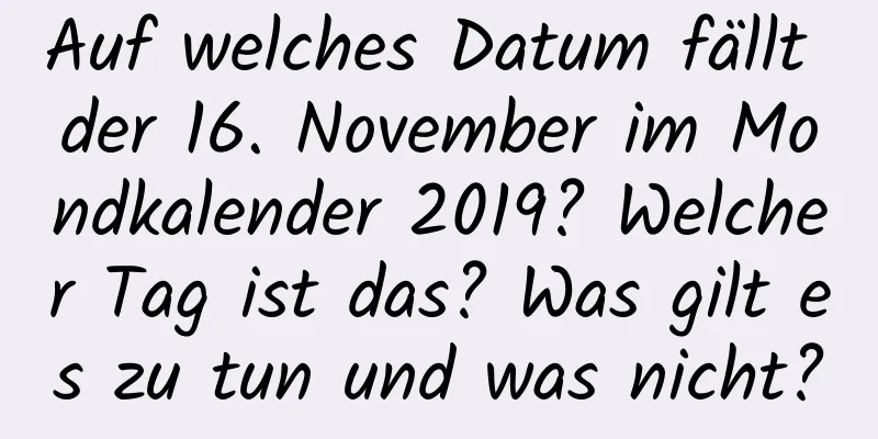 Auf welches Datum fällt der 16. November im Mondkalender 2019? Welcher Tag ist das? Was gilt es zu tun und was nicht?