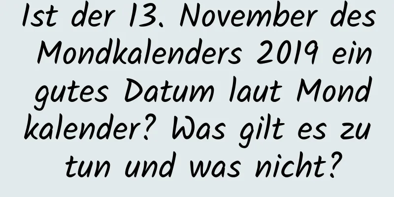 Ist der 13. November des Mondkalenders 2019 ein gutes Datum laut Mondkalender? Was gilt es zu tun und was nicht?