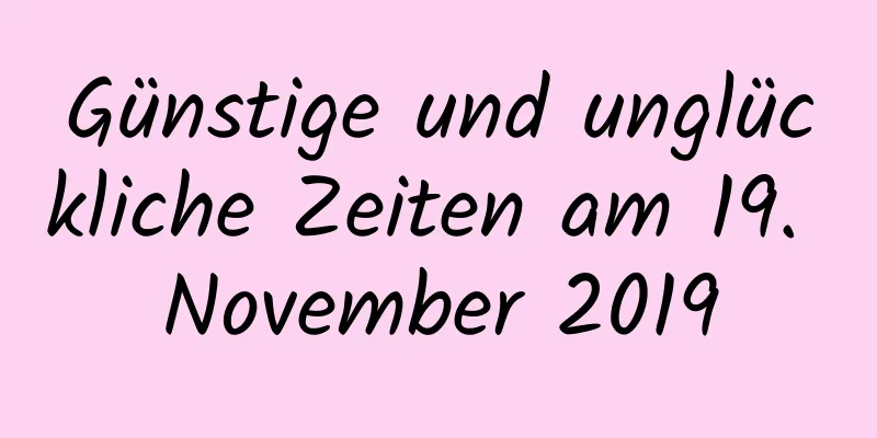 Günstige und unglückliche Zeiten am 19. November 2019