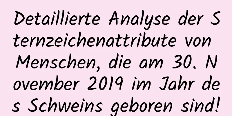 Detaillierte Analyse der Sternzeichenattribute von Menschen, die am 30. November 2019 im Jahr des Schweins geboren sind!