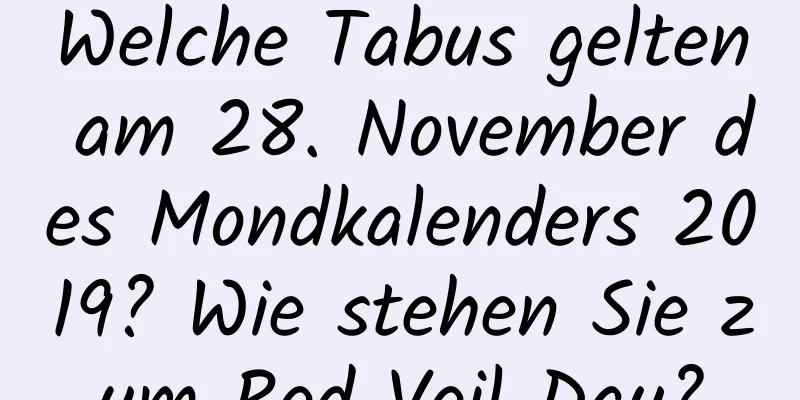 Welche Tabus gelten am 28. November des Mondkalenders 2019? Wie stehen Sie zum Red Veil Day?