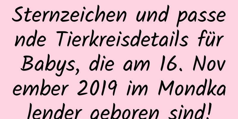 Sternzeichen und passende Tierkreisdetails für Babys, die am 16. November 2019 im Mondkalender geboren sind!