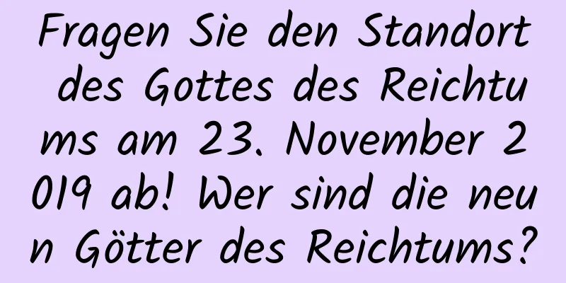 Fragen Sie den Standort des Gottes des Reichtums am 23. November 2019 ab! Wer sind die neun Götter des Reichtums?