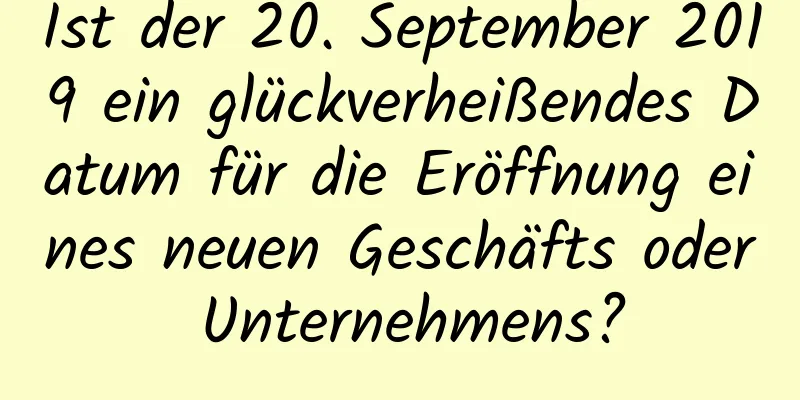 Ist der 20. September 2019 ein glückverheißendes Datum für die Eröffnung eines neuen Geschäfts oder Unternehmens?