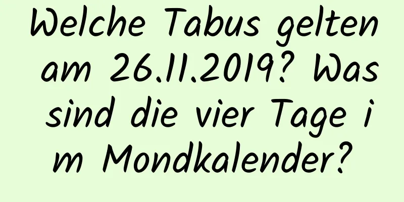 Welche Tabus gelten am 26.11.2019? Was sind die vier Tage im Mondkalender?