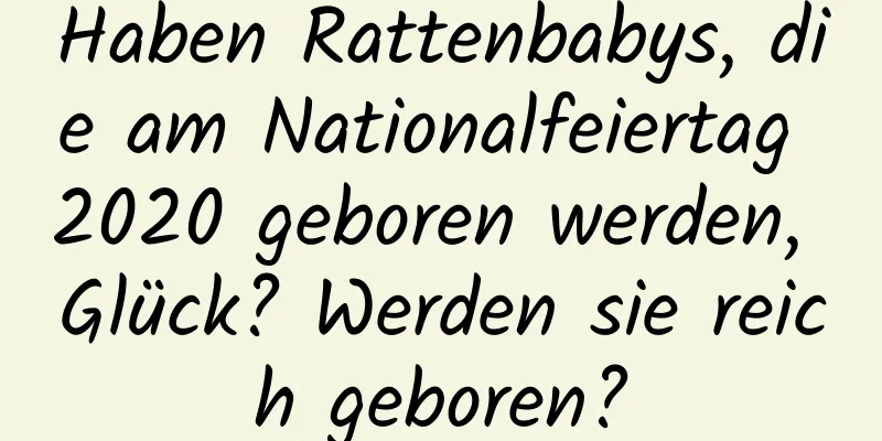 Haben Rattenbabys, die am Nationalfeiertag 2020 geboren werden, Glück? Werden sie reich geboren?