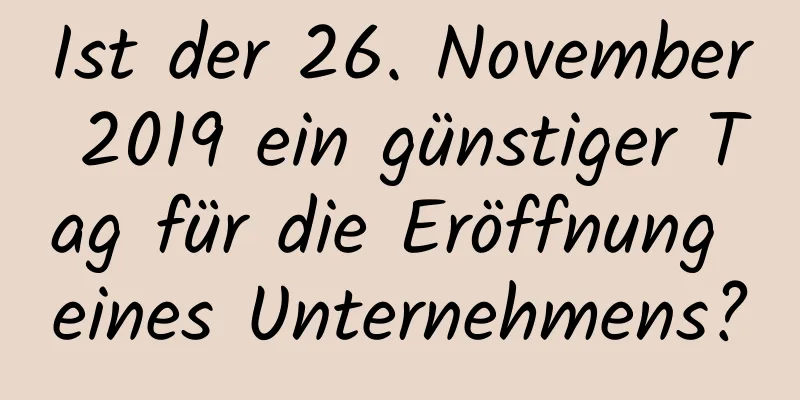 Ist der 26. November 2019 ein günstiger Tag für die Eröffnung eines Unternehmens?