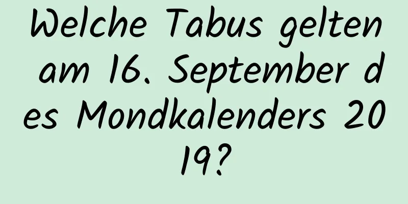 Welche Tabus gelten am 16. September des Mondkalenders 2019?