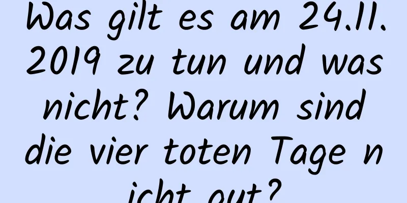 Was gilt es am 24.11.2019 zu tun und was nicht? Warum sind die vier toten Tage nicht gut?