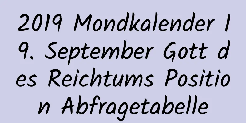 2019 Mondkalender 19. September Gott des Reichtums Position Abfragetabelle