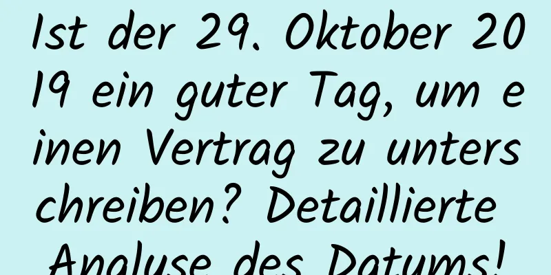 Ist der 29. Oktober 2019 ein guter Tag, um einen Vertrag zu unterschreiben? Detaillierte Analyse des Datums!