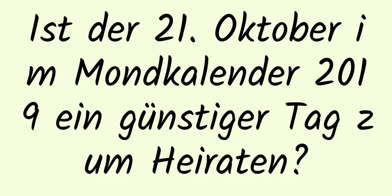 Ist der 21. Oktober im Mondkalender 2019 ein günstiger Tag zum Heiraten?