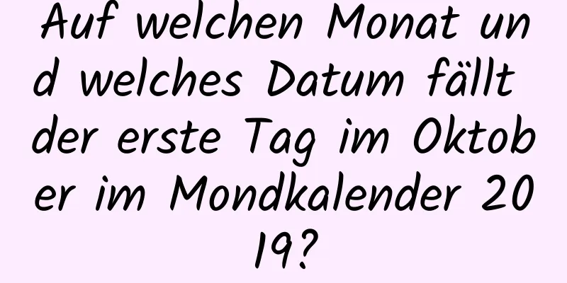 Auf welchen Monat und welches Datum fällt der erste Tag im Oktober im Mondkalender 2019?