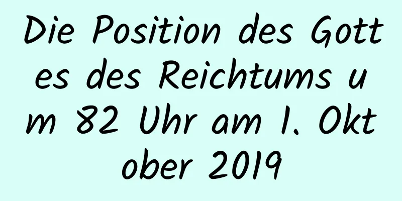 Die Position des Gottes des Reichtums um 82 Uhr am 1. Oktober 2019