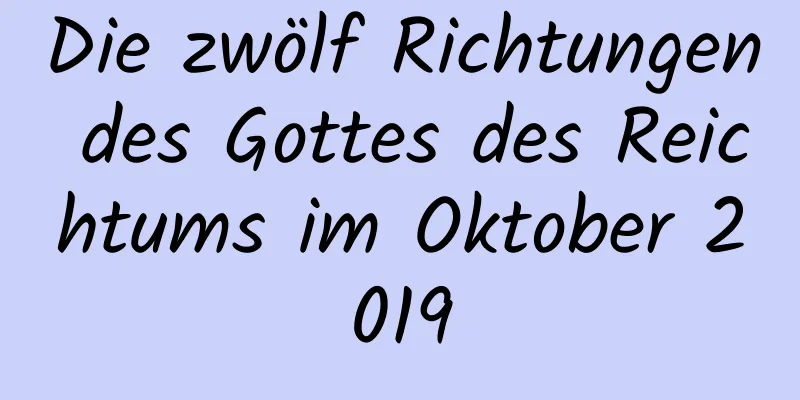 Die zwölf Richtungen des Gottes des Reichtums im Oktober 2019