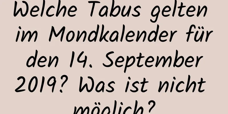 Welche Tabus gelten im Mondkalender für den 14. September 2019? Was ist nicht möglich?