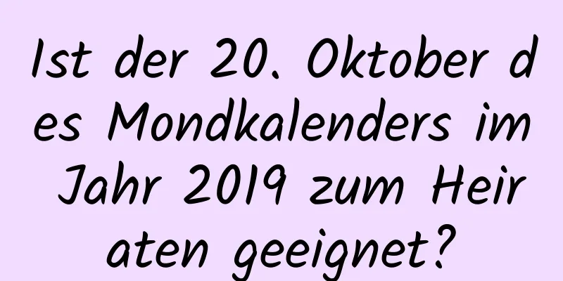 Ist der 20. Oktober des Mondkalenders im Jahr 2019 zum Heiraten geeignet?