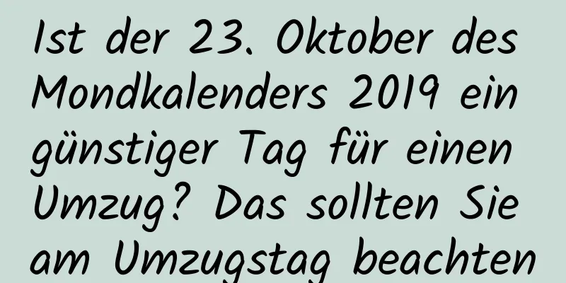 Ist der 23. Oktober des Mondkalenders 2019 ein günstiger Tag für einen Umzug? Das sollten Sie am Umzugstag beachten