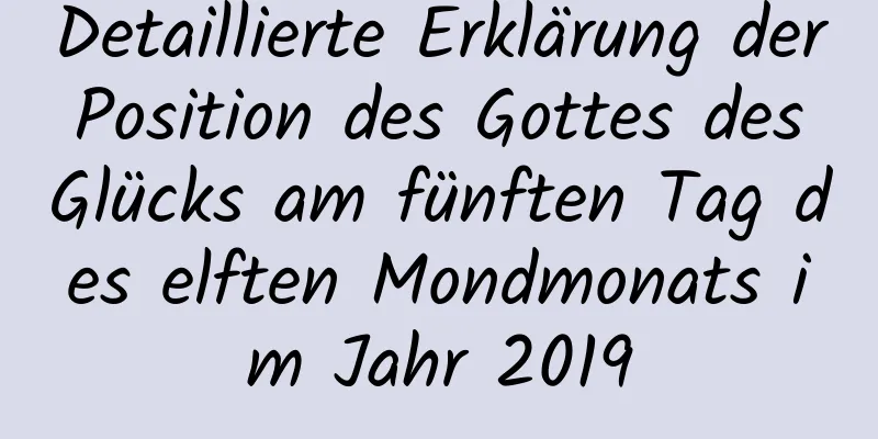 Detaillierte Erklärung der Position des Gottes des Glücks am fünften Tag des elften Mondmonats im Jahr 2019