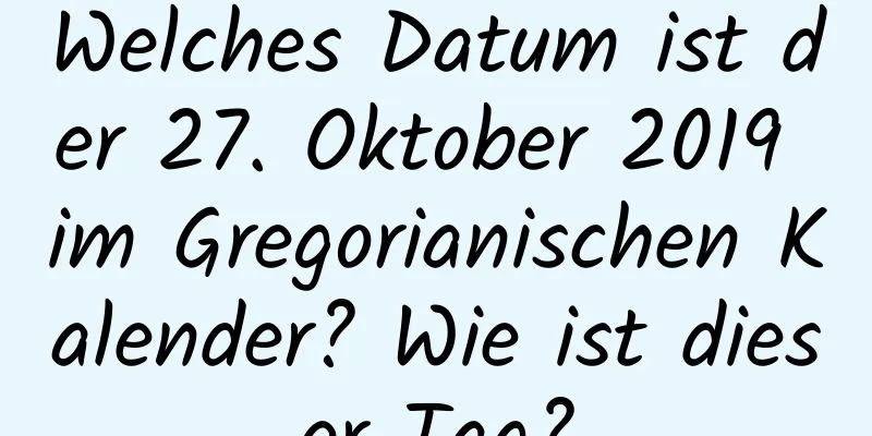 Welches Datum ist der 27. Oktober 2019 im Gregorianischen Kalender? Wie ist dieser Tag?