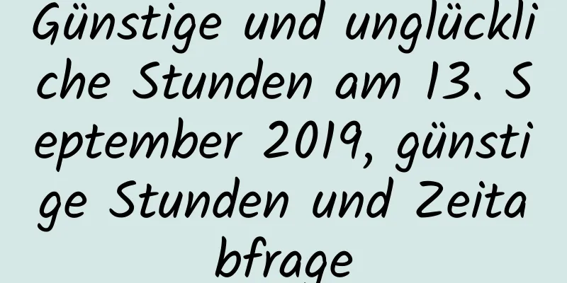 Günstige und unglückliche Stunden am 13. September 2019, günstige Stunden und Zeitabfrage