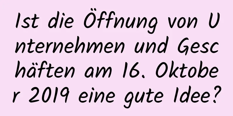 Ist die Öffnung von Unternehmen und Geschäften am 16. Oktober 2019 eine gute Idee?