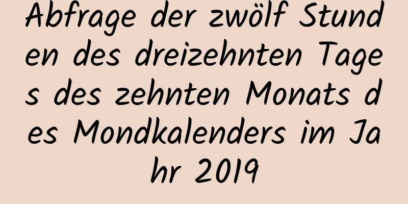 Abfrage der zwölf Stunden des dreizehnten Tages des zehnten Monats des Mondkalenders im Jahr 2019