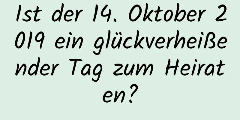 Ist der 14. Oktober 2019 ein glückverheißender Tag zum Heiraten?