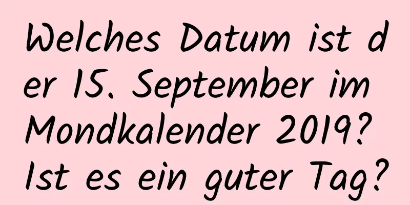 Welches Datum ist der 15. September im Mondkalender 2019? Ist es ein guter Tag?