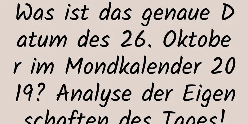 Was ist das genaue Datum des 26. Oktober im Mondkalender 2019? Analyse der Eigenschaften des Tages!