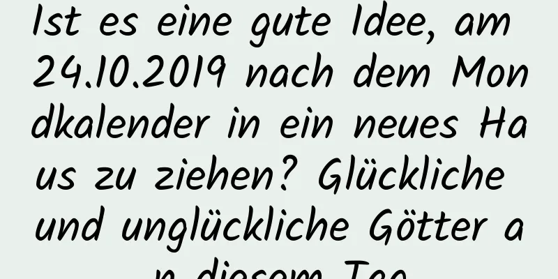 Ist es eine gute Idee, am 24.10.2019 nach dem Mondkalender in ein neues Haus zu ziehen? Glückliche und unglückliche Götter an diesem Tag