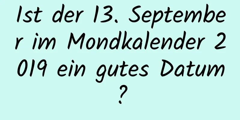 Ist der 13. September im Mondkalender 2019 ein gutes Datum?