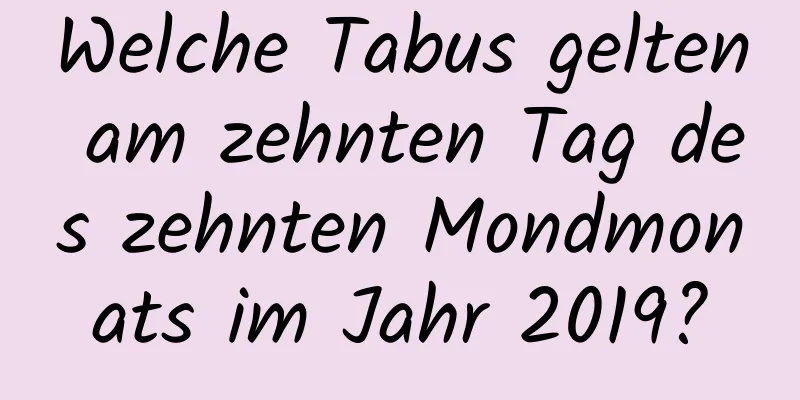 Welche Tabus gelten am zehnten Tag des zehnten Mondmonats im Jahr 2019?