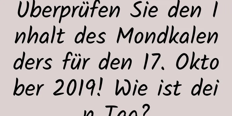 Überprüfen Sie den Inhalt des Mondkalenders für den 17. Oktober 2019! Wie ist dein Tag?