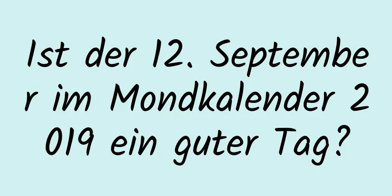 Ist der 12. September im Mondkalender 2019 ein guter Tag?