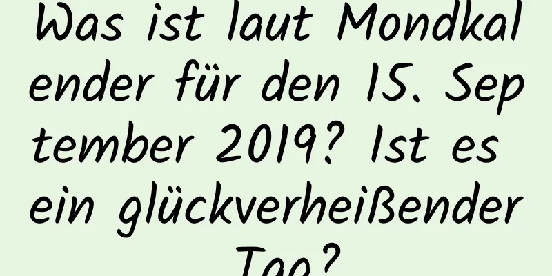 Was ist laut Mondkalender für den 15. September 2019? Ist es ein glückverheißender Tag?