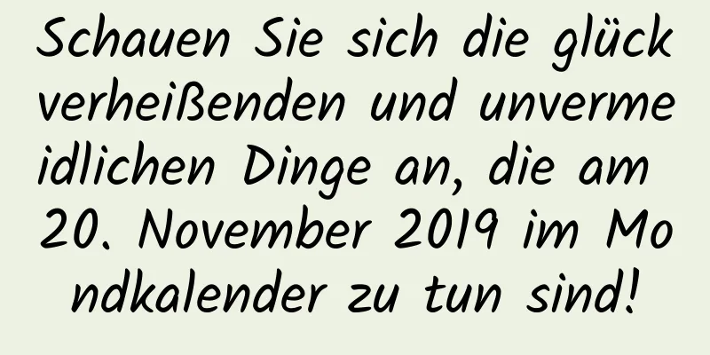 Schauen Sie sich die glückverheißenden und unvermeidlichen Dinge an, die am 20. November 2019 im Mondkalender zu tun sind!