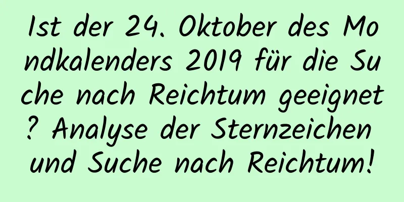 Ist der 24. Oktober des Mondkalenders 2019 für die Suche nach Reichtum geeignet? Analyse der Sternzeichen und Suche nach Reichtum!