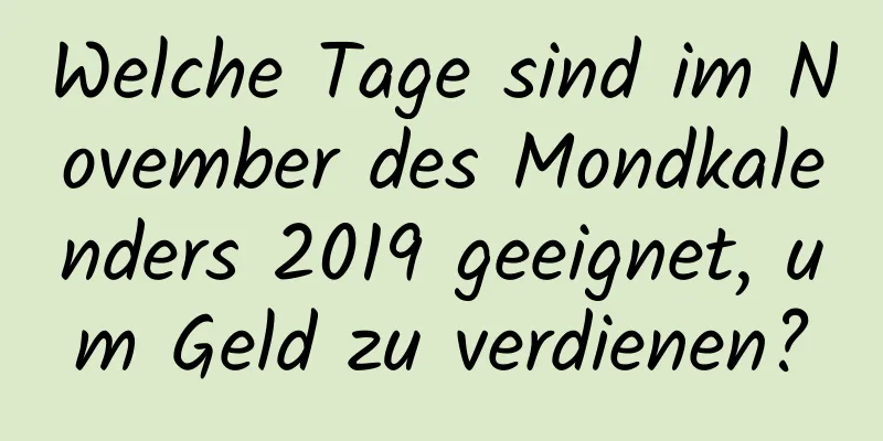 Welche Tage sind im November des Mondkalenders 2019 geeignet, um Geld zu verdienen?