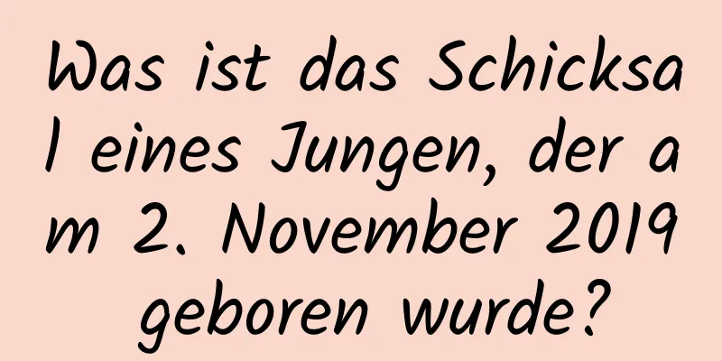 Was ist das Schicksal eines Jungen, der am 2. November 2019 geboren wurde?